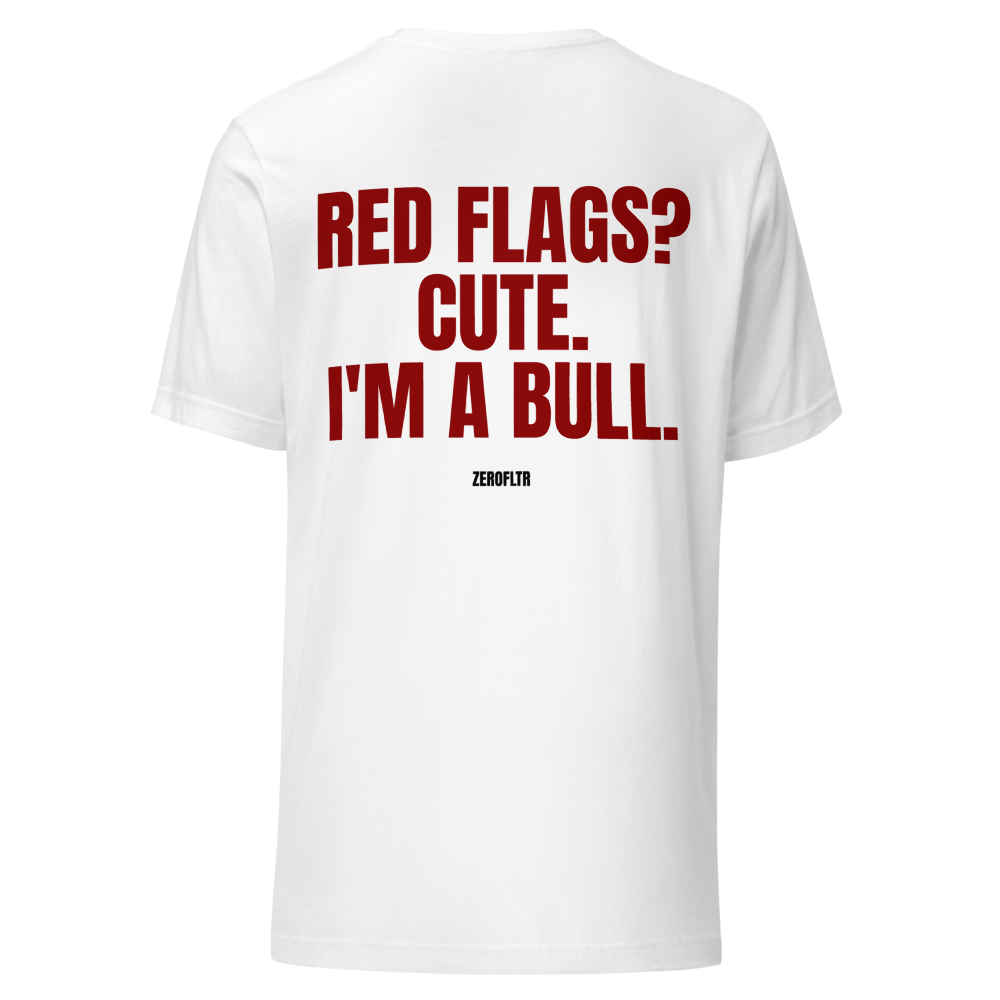 Red Flags? Cute. I'm A Bull. — Statement Tee | ZEROFLTR