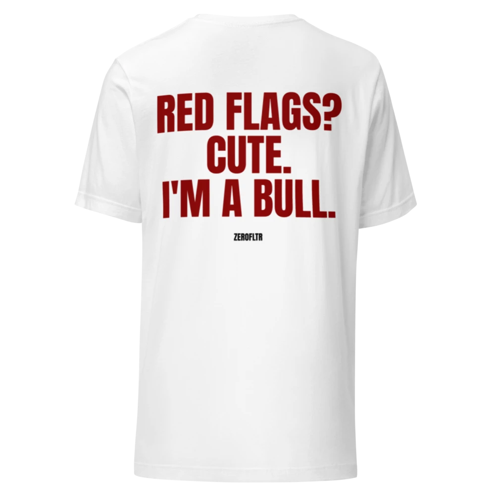 Red Flags? Cute. I'm A Bull. — Statement Tee | ZEROFLTR