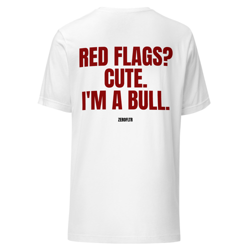 Red Flags? Cute. I'm A Bull. — Statement Tee | ZEROFLTR
