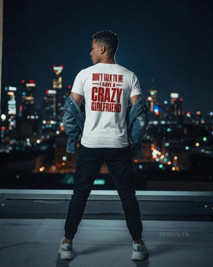 Don't Talk To Me. I Have A Crazy Girlfriend. — Statement Tee | ZEROFLTR