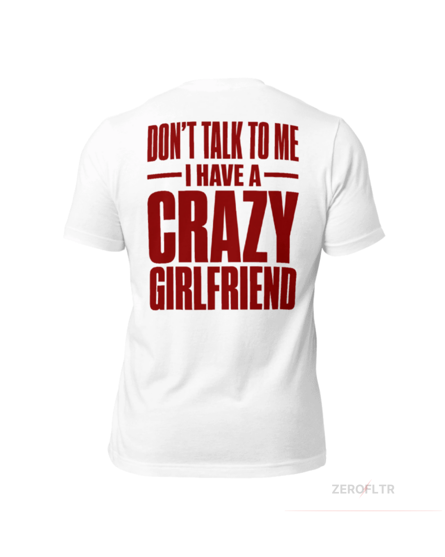Don't Talk To Me. I Have A Crazy Girlfriend. — Statement Tee | ZEROFLTR